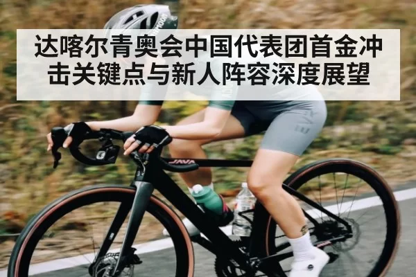 达喀尔青奥会中国代表团首金冲击关键点与新人阵容深度展望 | RAYBET